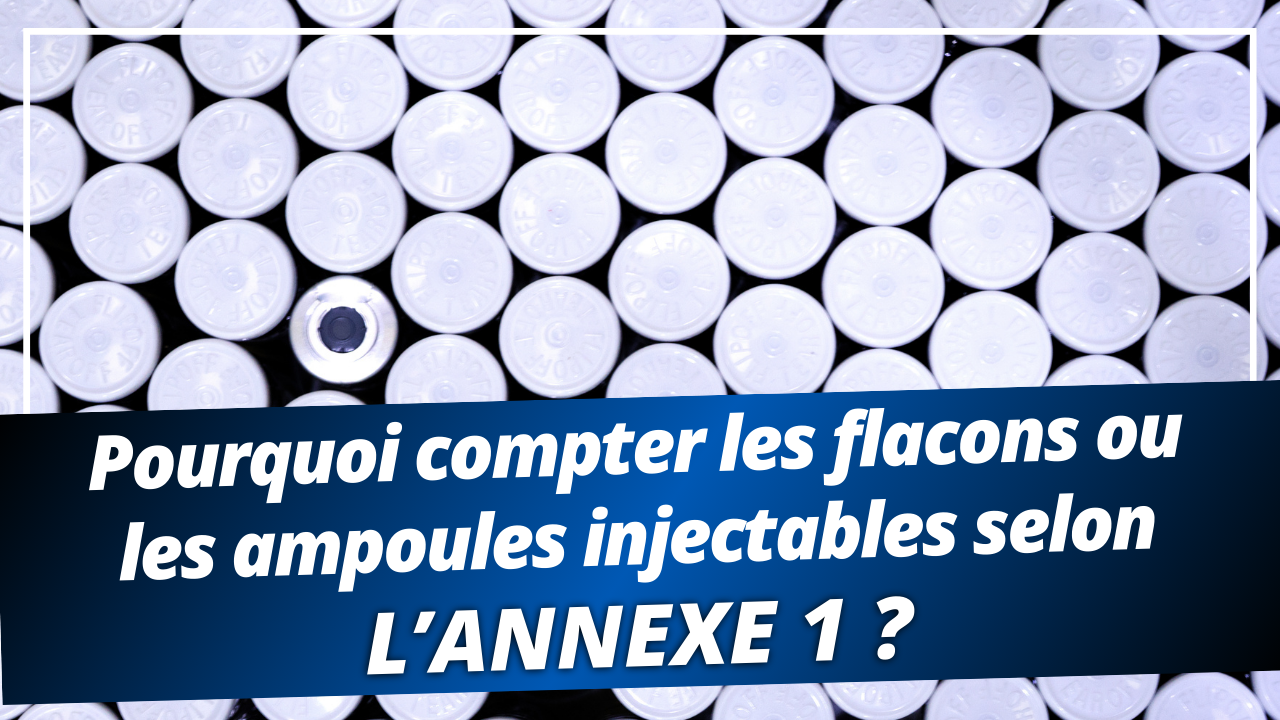 Pourquoi compter les flacons ou les ampoules injectables selon l'Annexe 1 ?